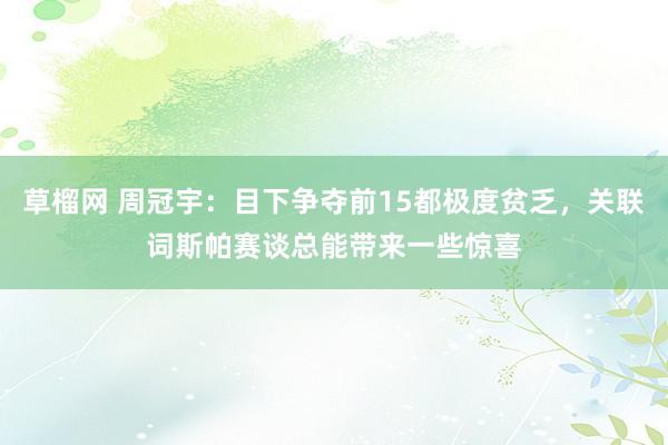 草榴网 周冠宇：目下争夺前15都极度贫乏，关联词斯帕赛谈总能带来一些惊喜