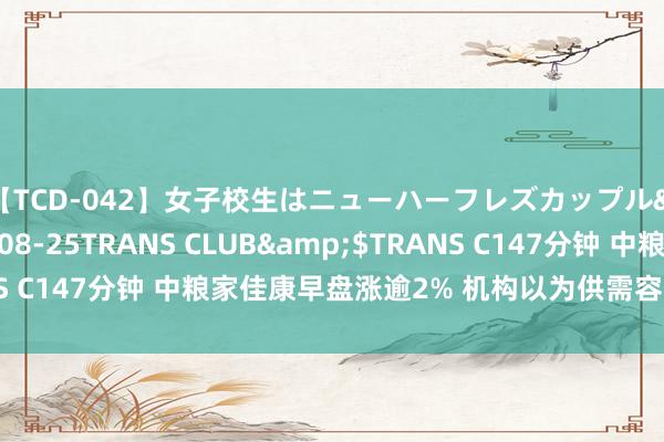 【TCD-042】女子校生はニューハーフレズカップル</a>2010-08-25TRANS CLUB&$TRANS C147分钟 中粮家佳康早盘涨逾2% 机构以为供需容貌有望逐月改善