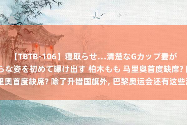 【TBTB-106】寝取らせ…清楚なGカップ妻が背徳感の快楽を知り淫らな姿を初めて曝け出す 柏木もも 马里奥首度缺席? 除了升错国旗外, 巴黎奥运会还有这些游戏乐子