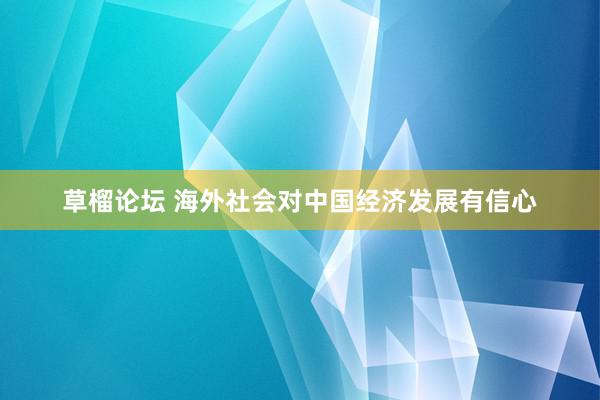 草榴论坛 海外社会对中国经济发展有信心